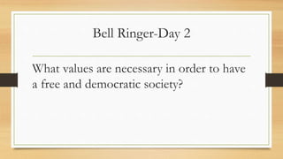 Bell Ringer-Day 2
What values are necessary in order to have
a free and democratic society?
 