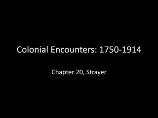 Colonial Encounters: 1750-1914 Chapter 20, Strayer 