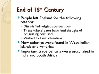 End of 16End of 16thth
CenturyCentury
People left England for the following
reasons:
◦ Dissatisfied religious persecution...