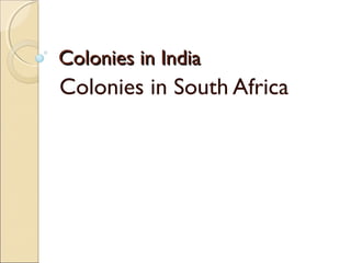 Colonies in IndiaColonies in India
Colonies in South Africa
 