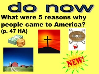 What were 5 reasons why
people came to America?
(p. 47 HA)
 