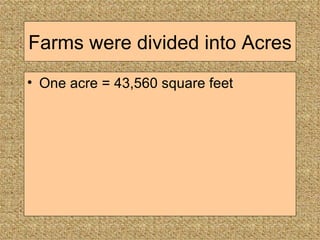 Farms were divided into Acres One acre = 43,560 square feet 