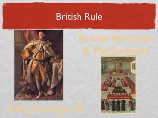 British Rule King George III Prime Minister & Parliament 