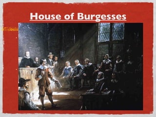 House of Burgesses Virginia had the most successful assembly. It was called the  House of Burgesses.   It was started in 1619.   Many other colonies end up copying the House of Burgesses system.  Assemblies (like the H.O.B) could make laws to print money, build roads, collect taxes, make land laws, and organize militias 