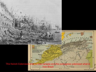 The french Colonized what is how canada and the portogress colonized what is
                                 now Brazil
 