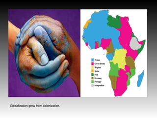 Globalization grew from colonization.