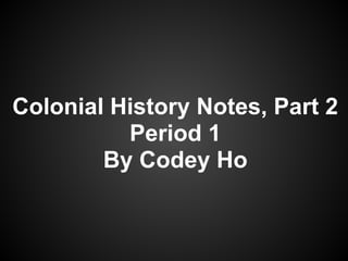 Colonial History Notes, Part 2
          Period 1
        By Codey Ho
 