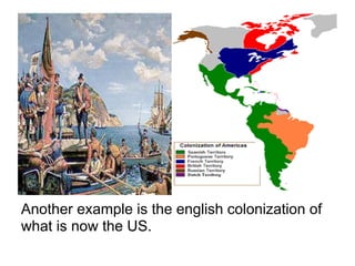 Another example is the english colonization of
what is now the US.