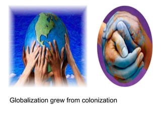 Globalization grew from colonization