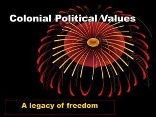 Colonial Political ValuesColonial Political Values
A legacy of freedom
 