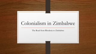 Colonialism in Zimbabwe
The Road from Rhodesia to Zimbabwe
 