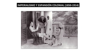 IMPERIALISMO Y EXPANSIÓN COLONIAL (1850-1914)
 