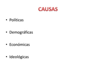 • Políticas
• Demográficas
• Económicas
• Ideológicas
 