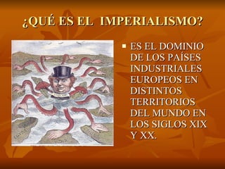 ¿QUÉ ES EL  IMPERIALISMO? ES EL DOMINIO DE LOS PAÍSES INDUSTRIALES EUROPEOS EN DISTINTOS TERRITORIOS DEL MUNDO EN LOS SIGLOS XIX Y XX. 