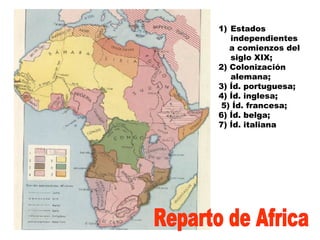 Estados independientes  a comienzos del siglo XIX;  2) Colonización alemana;   3) Íd. portuguesa;  4) Íd. inglesa; 5) Íd. francesa;  6) Íd. belga;  7) Íd. italiana  Reparto de Africa 