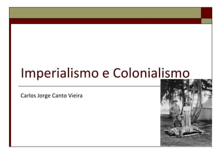 Imperialismo e Colonialismo Carlos Jorge Canto Vieira 