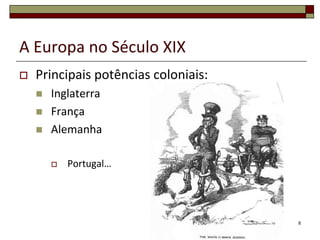 8A Europa no Século XIXPrincipais potências coloniais:InglaterraFrançaAlemanhaPortugal…