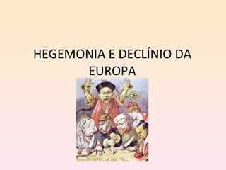 HEGEMONIA E DECLÍNIO DA EUROPA 