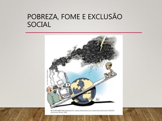 POBREZA, FOME E EXCLUSÃO
SOCIAL