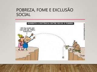 POBREZA, FOME E EXCLUSÃO
SOCIAL