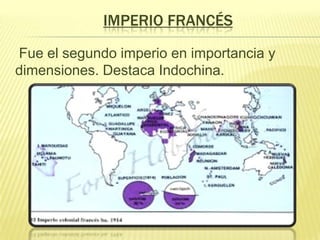 IMPERIO FRANCÉS
Fue el segundo imperio en importancia y
dimensiones. Destaca Indochina.

 