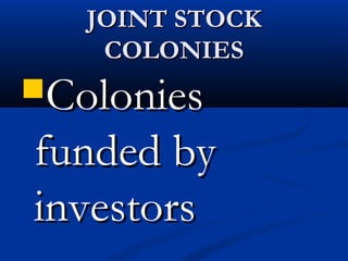 JOINT STOCKJOINT STOCK
COLONIESCOLONIES
ColoniesColonies
funded byfunded by
investorsinvestors
 