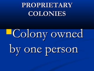 PROPRIETARYPROPRIETARY
COLONIESCOLONIES
Colony ownedColony owned
by one personby one person
 