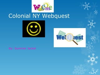 Colonial NY Webquest By: Summer Jackel 