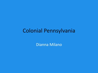 Colonial Pennsylvania Dianna Milano 