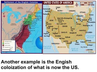 Another example is the Engish
coloization of what is now the US.
 