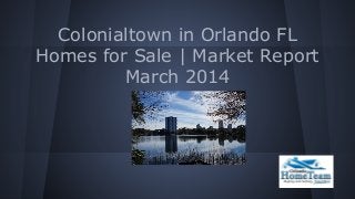 Colonialtown in Orlando FL
Homes for Sale | Market Report
March 2014
 