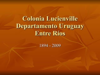 Colonia Lucienville Departamento Uruguay Entre Ríos 1894 - 2009 