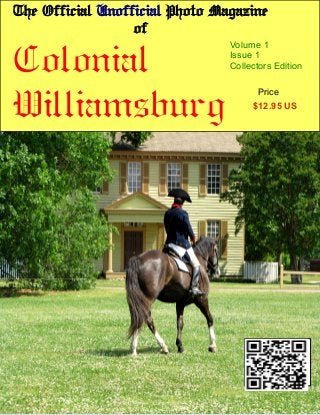 The Official Unofficial Photo Magazine
of
Colonial
Williamsburg $12.95 US
Price
Volume 1
Issue 1
Collectors Edition
 