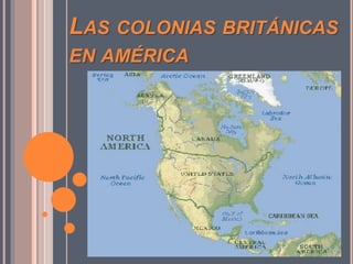 LAS COLONIAS BRITÁNICAS
EN AMÉRICA
 
