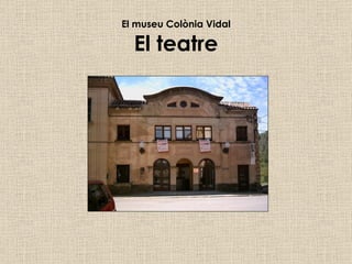 El museu Colònia Vidal El teatre 