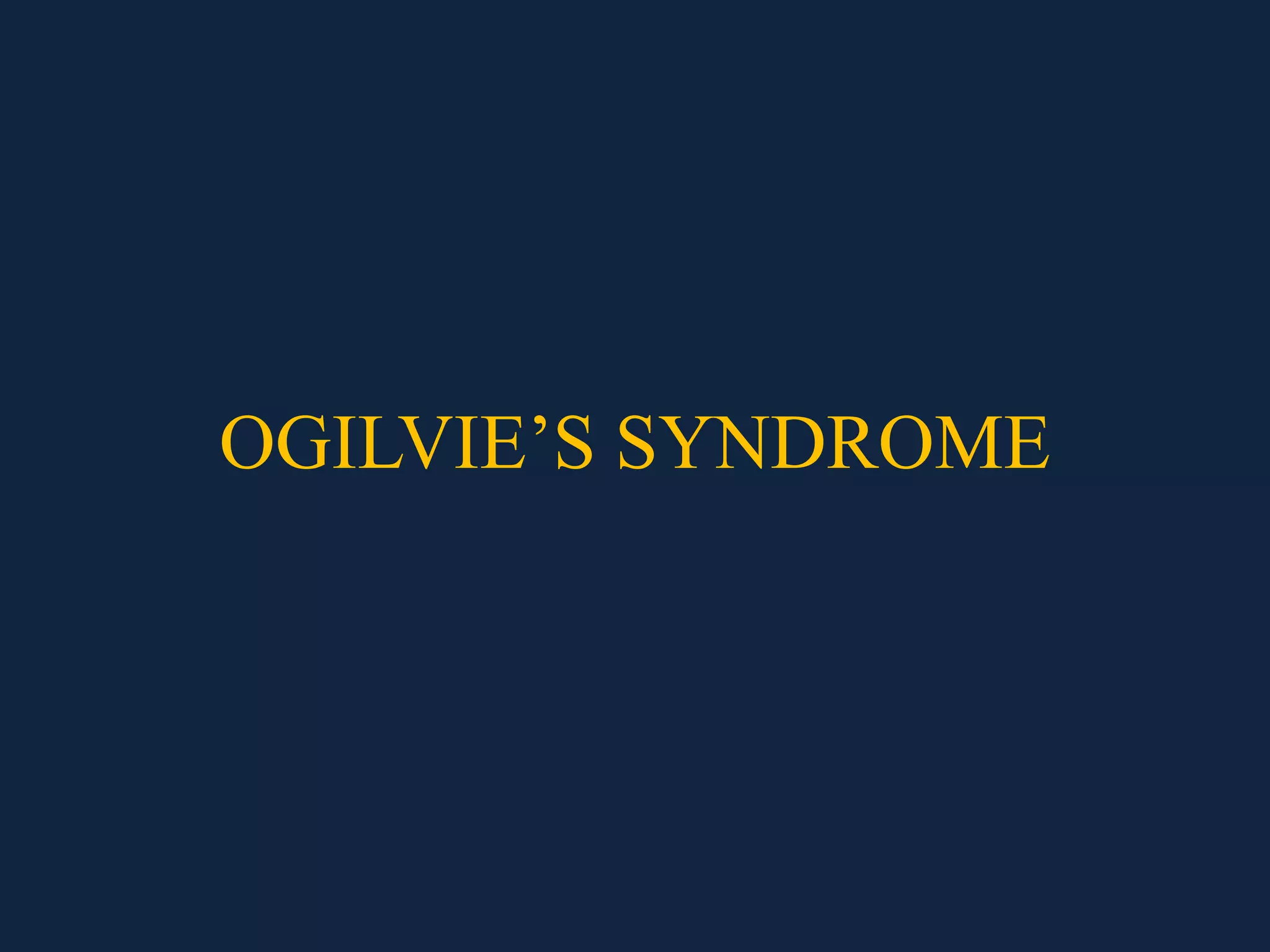OGILVIE’S SYNDROME
 