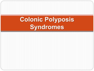 Colonic Polyposis
Syndromes
 