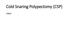 Cold Snaring Polypectomy (CSP)
video
 