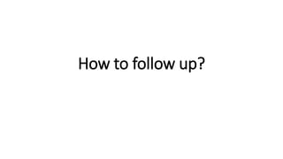 How to follow up?
 