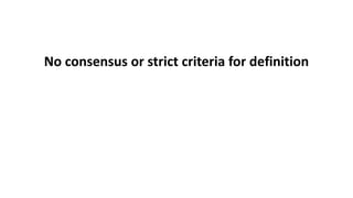 No consensus or strict criteria for definition
 