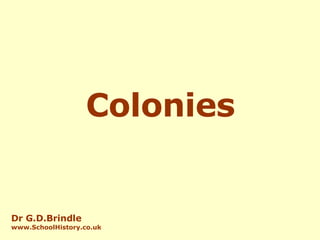 Colonies Dr G.D.Brindle www.SchoolHistory.co.uk 