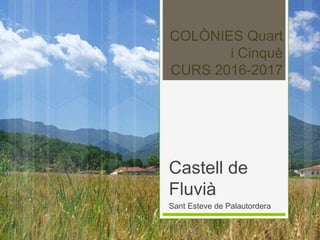 COLÒNIES Quart
i Cinquè
CURS 2016-2017
Castell de
Fluvià
Sant Esteve de Palautordera
 