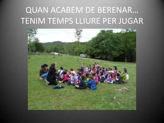 QUAN ACABEM DE BERENAR…
TENIM TEMPS LLIURE PER JUGAR
 