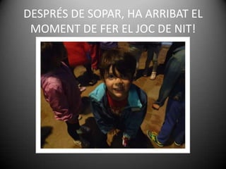 DESPRÉS DE SOPAR, HA ARRIBAT EL
MOMENT DE FER EL JOC DE NIT!
 