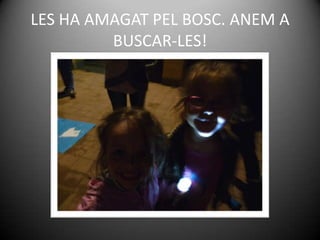 LES HA AMAGAT PEL BOSC. ANEM A
BUSCAR-LES!
 