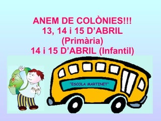 “ESCOLA MARTINET”
ANEM DE COLÒNIES!!!
13, 14 i 15 D’ABRIL
(Primària)
14 i 15 D’ABRIL (Infantil)
 