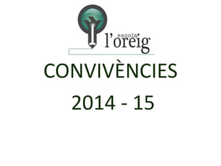 CONVIVÈNCIES
2014 - 15
 