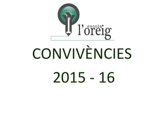 CONVIVÈNCIES
2015 - 16
 