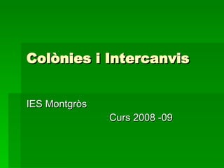 Colònies i Intercanvis IES Montgròs Curs 2008 -09 