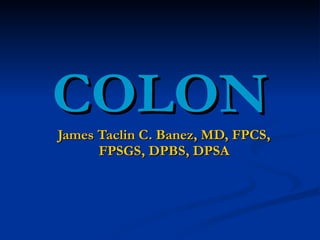 COLON James Taclin C. Banez, MD, FPCS, FPSGS, DPBS, DPSA 